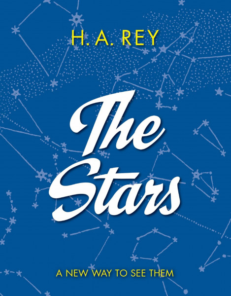 The Stars: A New Way to See Them: A Classic Illustrated Astronomy Reference about Our Solar System and the Universe
