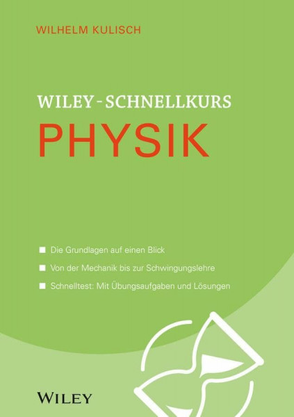 Wiley-Schnellkurs Physik: Die Grundlagen auf einen Blick. Von der Mechanik bis zur Schwingungslehre. Schnelltest: Mit Übungsaufgaben und Lösungen