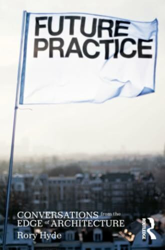 Future Practice: Conversations from the Edge of Architecture