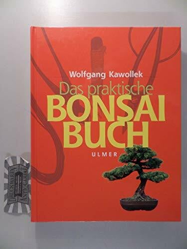 Das praktische Bonsai-Buch: Aufzucht, Gestaltung und Pflege winterharter Gehölze