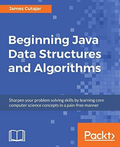 Beginning Java Data Structures and Algorithms: Sharpen your problem solving skills by learning core computer science concepts in a pain-free manner (English Edition)