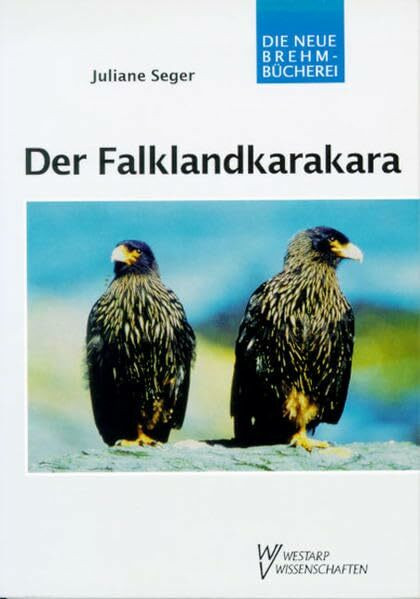 Der Falklandkarakara: Phalcoboenus australis (Die Neue Brehm-Bücherei: Zoologische, botanische und paläontologische Monografien)