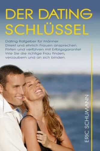 Dating Ratgeber für Männer. DER DATINGSCHLÜSSEL. Direkt und ehrlich Frauen ansprechen. Wie Sie die richtige Frau finden, verzaubern und an sich binden. Flirten und verführen mit Erfolgsgarantie!