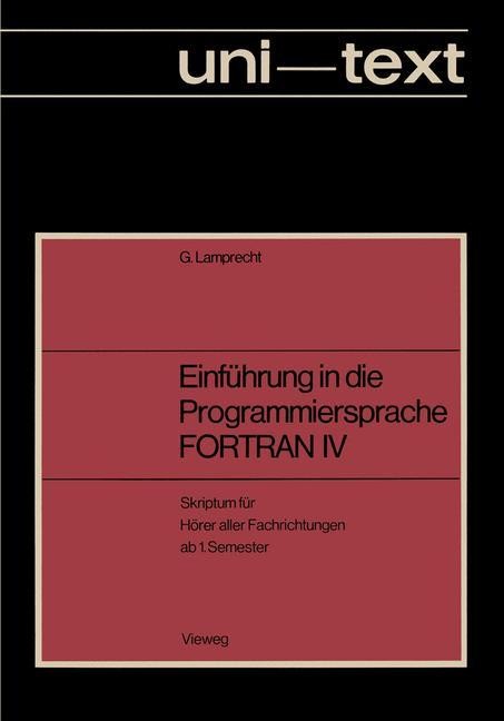 Einführung in die Programmiersprache FORTRAN IV: Anleitung zum Selbstudium Skriptum für Hörer aller Fachrichtungen ab 1. Semester (uni-texte Programmiersprachen)