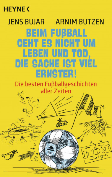 Beim Fußball geht es nicht um Leben und Tod, die Sache ist viel ernster!: Die besten Fußballgeschichten aller Zeiten