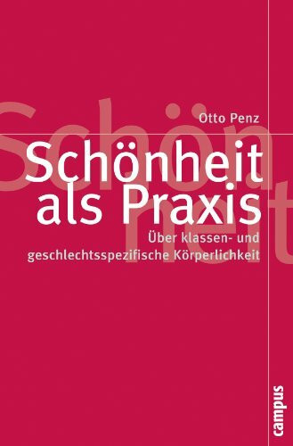 Schönheit als Praxis: Über klassen- und geschlechtsspezifische Körperlichkeit (Politik der Geschlechterverhältnisse, 42)