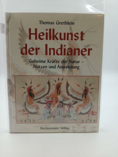 Thomas Grethlein: Heilkunst der Indianer - Geheime Kräfte der Natur - Nutzen und Anwendung