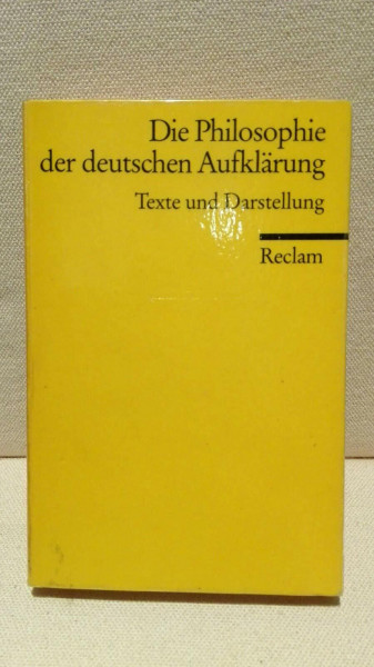 Die Philosophie der deutschen Aufklärung: Texte und Darstellung (Reclams Universal-Bibliothek)