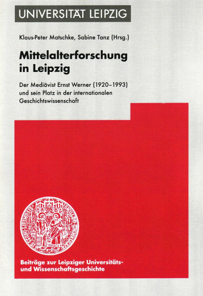Mittelalterforschung in Leipzig: Der Mediävist Ernst Werner (1920-1993) und sein Platz in der internationalen Geschichtswissenschaft (Beiträge zur ... und Wissenschaftsgeschichte (BLUWiG))
