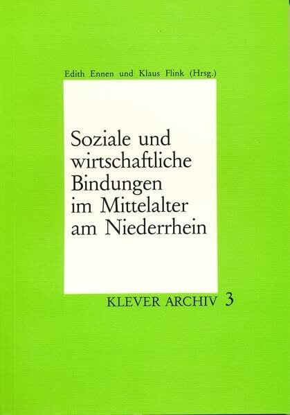 Soziale und wirtschaftliche Bindungen im Mittelalter am Niederrhein: Referate der 1. Niederrhein-Tagung des Arbeitskreises niederrheinischer ... Schriftenreihe des Stadtarchivs Kleve)