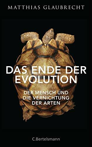 Das Ende der Evolution: Der Mensch und die Vernichtung der Arten