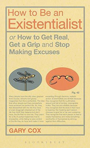 How to Be an Existentialist: or How to Get Real, Get a Grip and Stop Making Excuses