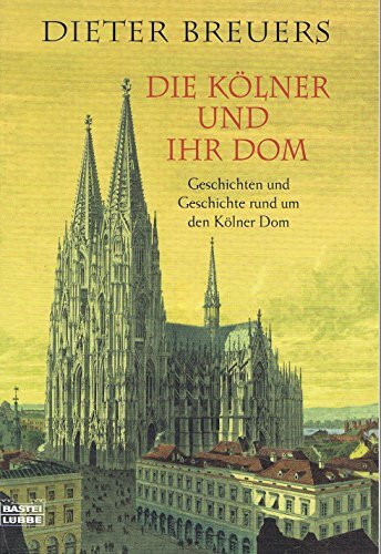 Die Kölner und ihr Dom: Geschichten und Geschichte rund um den Kölner Dom