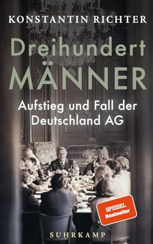 Dreihundert Männer: Aufstieg und Fall der Deutschland AG | Eine glänzend erzählte Geschichte der deutschen Wirtschaft