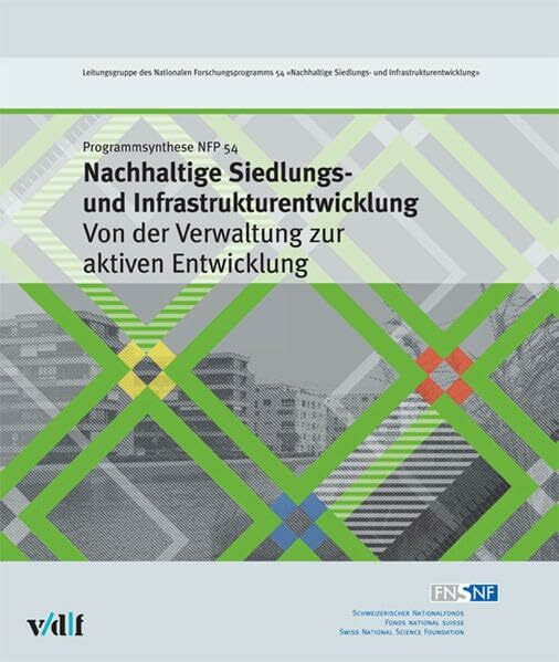 Nachhaltige Siedlungs- und Infrastrukturentwicklung: Von der Verwaltung zur aktiven Entwicklung (Nationales Forschungsprogramm NFP)