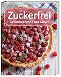 Zuckerfrei! - Gesünder kochen und backen