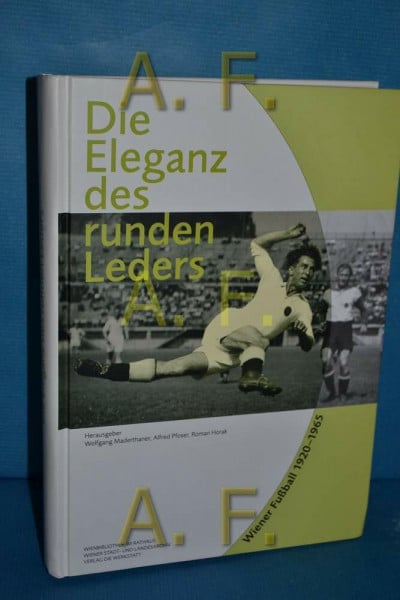 Die Eleganz des runden Leders: Wiener Fußball 1920-1965