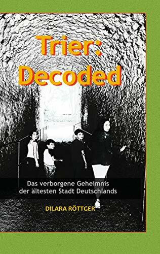 Trier: Decoded: Das verborgene Geheimnis der ältesten Stadt Deutschlands