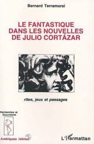 Le fantastique dans les nouvelles de Julio Cortázar: Rites, jeux et passages