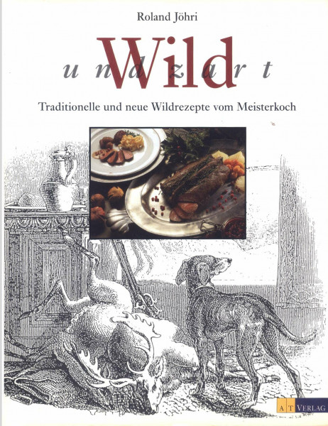Wild und zart: Traditionelle und neue Wildrezepte vom Meisterkoch (Essen und Trinken)