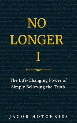 No Longer I: The Life-Changing Power of Simply Believing the Truth
