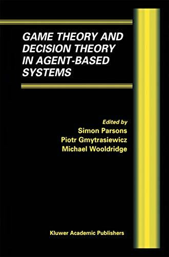 Game Theory and Decision Theory in Agent-Based Systems (Multiagent Systems, Artificial Societies, and Simulated Organizations, 5, Band 5)