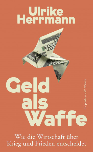 Geld als Waffe: Wie die Wirtschaft über Krieg und Frieden entscheidet | Von der Autorin des SPIEGEL-Bestsellers "Das Ende des Kapitalismus"