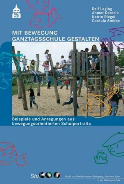 Mit Bewegung Ganztagsschule gestalten: Beispiele und Anregungen aus bewegungsorientierten Schulportraits