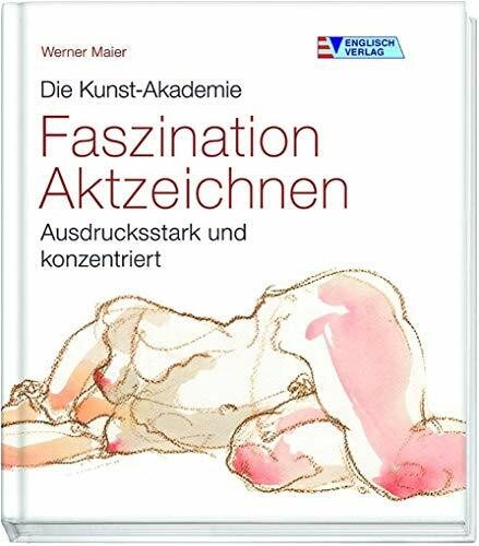 Faszination Aktzeichnen: Ausdrucksstark und konzentriert (Die Kunst-Akademie)