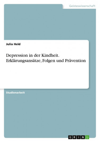 Depression in der Kindheit. Erklärungsansätze, Folgen und Prävention