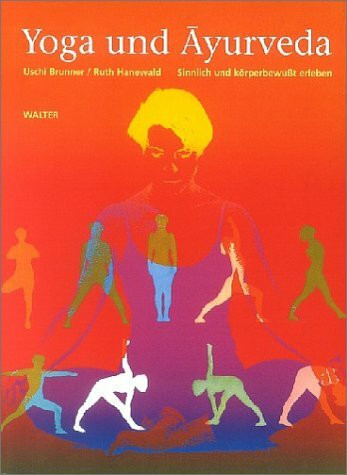 Yoga und Ayurveda: Sinnlich und körperbewusst erleben: Sinnlich und körperbewußt erleben