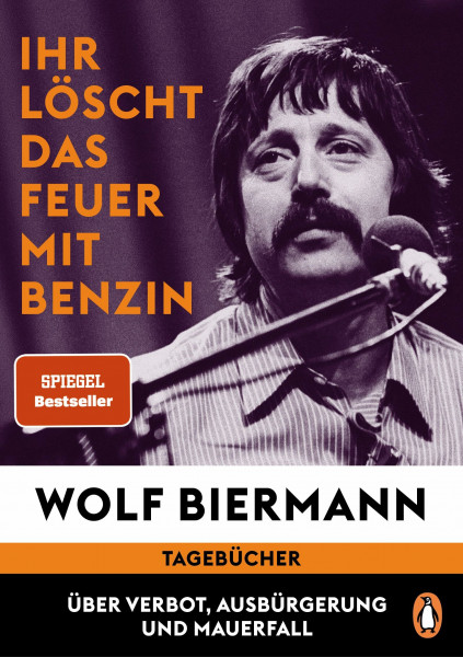 Ihr löscht das Feuer mit Benzin: Tagebücher. Über Verbot, Ausbürgerung und Mauerfall - Ein his...