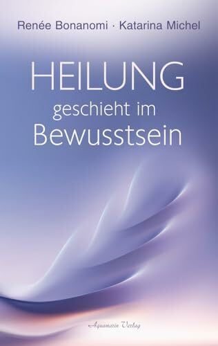 Heilung geschieht im Bewusstsein Heilung geschieht im Bewusstsein