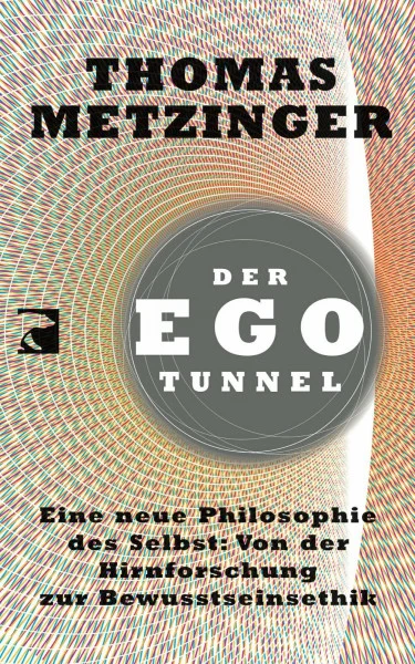 Der Ego-Tunnel: Eine neue Philosophie des Selbst: Von der Hirnforschung zur Bewusstseinsethik