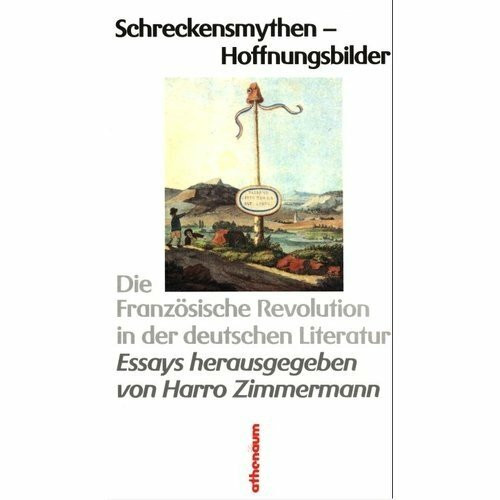 Schreckensmythen, Hoffnungsbilder. Die Französische Revolution in der deutschen Literatur. Essays.