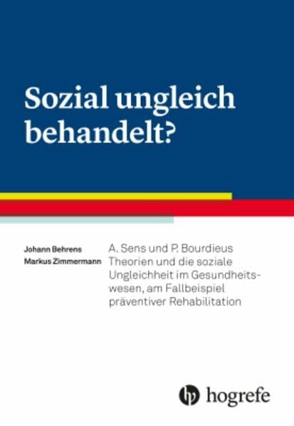 Sozial ungleich behandelt?: A. Sens und P. Bourdieus Theorien und die soziale Ungleichheit im Gesundheitswesen, am Fallbeispiel präventiver Rehabilitation