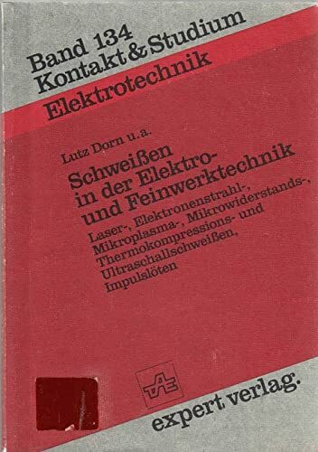 Schweissen in der Elektro- und Feinwerktechnik: Laser-, Elektronenstrahl-, Mikroplasma-, Mikrowiderstands-, Thermokompressions- und Ultraschallschweissen, Impulslöten (Kontakt & Studium)