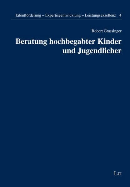 Beratung hochbegabter Kinder und Jugendlicher (Talentförderung - Expertiseentwicklung - Leistungsexzellenz)