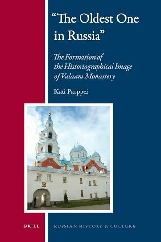 "the Oldest One in Russia": The Formation of the Historiographical Image of Valaam Monastery (Russian History and Culture, Band 6)