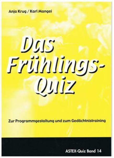 Das Frühlingsquiz: Zur Programmgestaltung und zum Gedächtnistraining in der Altenarbeit – eine Arbeitshilfe (ASTEX-Quiz: Materialien zur ... in der Altenhilfe und Altenarbeit)