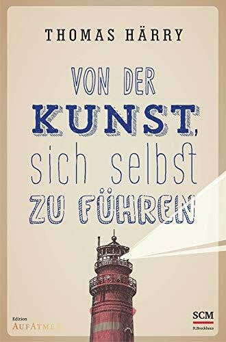Von der Kunst, sich selbst zu führen (Selbstführung - Edition Aufatmen (1), Band 1)