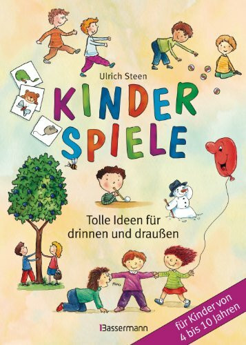 Kinderspiele: Tolle Ideen für drinnen und draußen für Kinder von 4 bis 10 Jahren