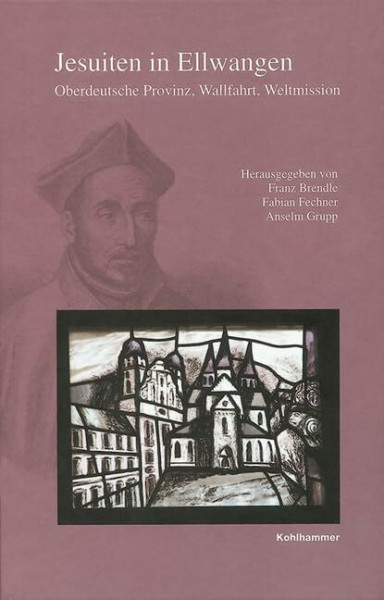 Jesuiten in Ellwangen: Oberdeutsche Provinz, Wallfahrt, Weltmission (Veröffentlichungen der Kommission für geschichtliche Landeskunde in Baden-Württemberg, Reihe B: Forschungen, 189, Band 189)