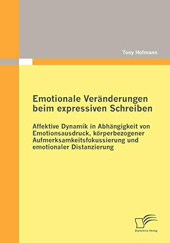 Emotionale Veränderungen beim expressiven Schreiben: Affektive Dynamik in Abhängigkeit von Emotionsausdruck, körperbezogener Aufmerksamkeitsfokussierung und emotionaler Distanzierung