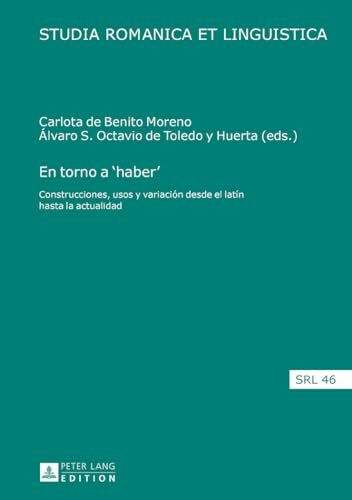 En torno a ‘haber’: Construcciones, usos y variación desde el latín hasta la actualidad (Studia Romanica et Linguistica, Band 46)