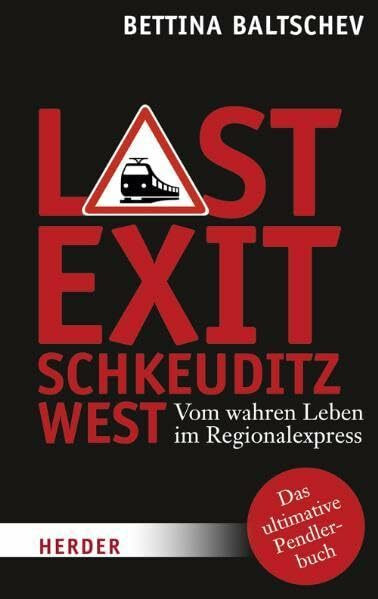 Last Exit Schkeuditz West: Vom wahren Leben im Regionalexpress: Vom wahren Leben im Regionalexpress. Das ultimative Pendlerbuch