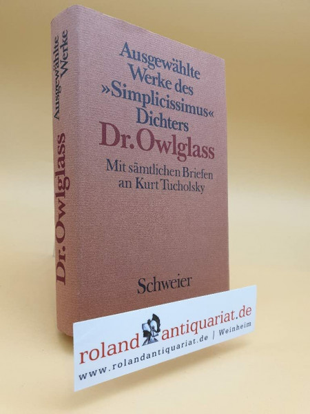 Ausgewählte Werke des Simplicissimus-Dichters Dr. Owlglass - Hans Erich Blaich: Mit sämtlichen Briefen an Kurt Tucholsky von 1913-1920