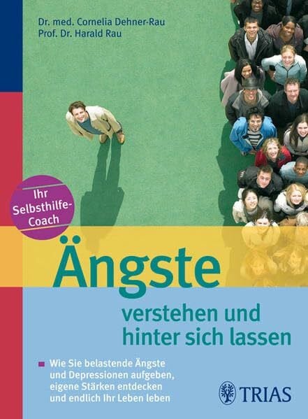 Ängste verstehen und hinter sich lassen: Wie Sie belastende Ängste und Depressionen aufgeben, eigene Stärken entdecken und endlich Ihr Leben leben