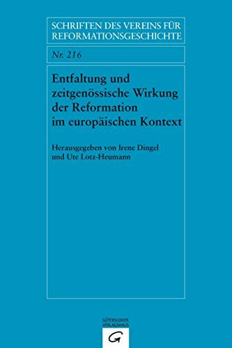 Entfaltung und zeitgenössische Wirkung der Reformation im europäischen Kontext. Dissemination and Contemporary Impact of the Reformation in a European ... Vereins für Reformationsgeschichte, Band 216)