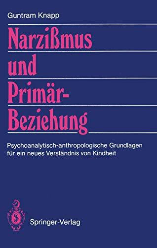 Narzissmus und Primärbeziehung: Psychoanalytisch-anthropologische Grundlagen für ein neues Verständnis von Kindheit (German Edition)